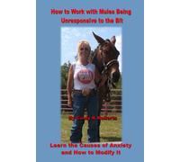 How to Work with Mules Being Unresponsive To the Bit: Learn the Causes of Anxiety and How to Modify It