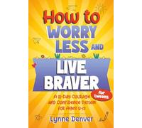 How to Worry Less and Live Braver for tweens: A 21-Day Courage and Confidence System for Ages 9-13