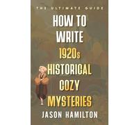 How to Write 1920s Historical Cozy Mysteries: The Ultimate Guide