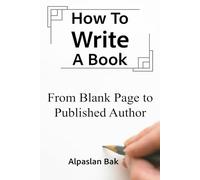 How To Write A Book: From Blank Page to Published Author