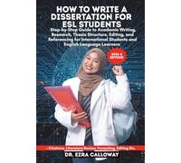 HOW TO WRITE A DISSERTATION FOR ESL STUDENTS: Step-by-Step Guide to Academic Writing, Research, Thesis Structure, Editing, and Referencing for International Students and English Language Learners