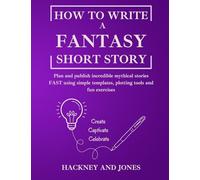 How To Write A Fantasy Short Story: Plan and publish incredible mythical stories FAST using simple templates, plotting tools and fun exercises: 3