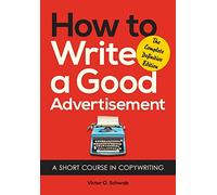 How to Write a Good Advertisement: A Short Course in Copywriting