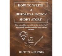 How To Write A Historical Fiction Short Story: Plan and publish incredible period stories FAST using simple templates, plotting tools and fun exercises: 5
