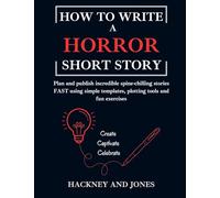 How To Write A Horror Short Story: Plan and publish incredible spine-chilling stories FAST using simple templates, plotting tools and fun exercises: 7