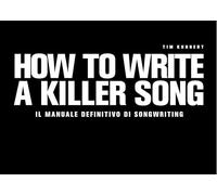 How to Write a Killer Song: Il Manuale Definitivo di Songwriting per Musicisti e Cantautori [3ª Edizione 2025]