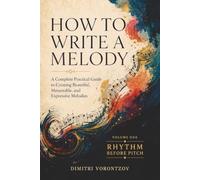 How to Write a Melody, Volume One: Rhythm Before Pitch: 1
