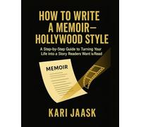 HOW TO WRITE A MEMOIR - HOLLYWOOD STYLE: A Step-by-Step Guide Turning Your Memoir into a Story Readers Want to Read