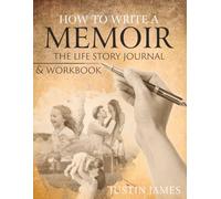 How to Write A Memoir: The Life Story Journal and Workbook