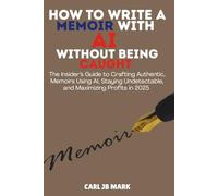 HOW TO WRITE A MEMOIR WITH AI WITHOUT BEING CAUGHT: The Insider’s Guide to Crafting Authentic, Memoirs Using AI, Staying Undetectable, and Maximizing Profits in 2025