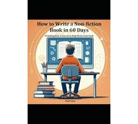 How to Write a Non-fiction Book in 60 Days: Including How to Use AI to Help Write Your Book