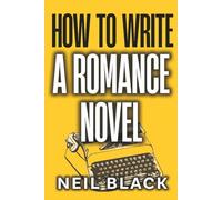 How To Write A Romance Novel: An Expert Step-By-Step Guide To Writing Romantic Fiction
