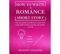 How To Write a Romance Short Story: Plan and publish incredible love stories FAST using simple templates, plotting tools and fun exercises: 2