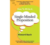 How To Write A Single-Minded Proposition: Five insights on advertising's most difficult sentence. Plus two new approaches.