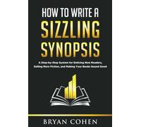 How to Write a Sizzling Synopsis: A Step-by-Step System for Enticing New Readers, Selling More Fiction, and Making Your Books Sound Good