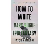 How to Write Dark Rogue Epic Fantasy: The Ultimate Guide