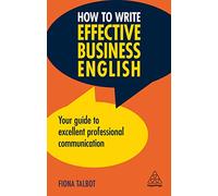 How to Write Effective Business English: Your Guide to Excellent Professional Communication