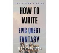 How to Write Epic Quest Fantasy: The Ultimate Guide