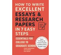 How to Write Excellent Essays & Research Papers in 7 Easy Steps: Essentials for College to Graduate School