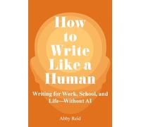 How to Write Like a Human: Writing for Work, School, and Life-Without AI