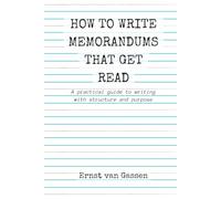 How to write memorandums that get read: A practical guide to writing with structure and purpose