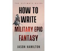 How to Write Military Epic Fantasy: The Ultimate Guide