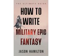 How to Write Military Epic Fantasy: The Ultimate Guide