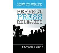 How to Write Perfect Press Releases: Grow Your Business with Free Media Coverage (2nd Edition)