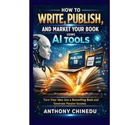 HOW TO WRITE, PUBLISH, AND MARKET YOUR BOOK USING AI TOOLS: Turn your idea into a bestselling book and generate passive income