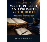 HOW TO WRITE, PUBLISH, AND PROMOTE YOUR BOOK: A Faith-Based Step-by-Step Guide for First-Time Authors