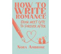 How to Write Romance: From Meet Cute to Forever After