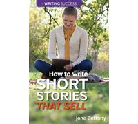 How to Write Short Stories That Sell: Creating Short Fiction for the Magaz...