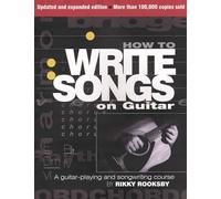How to Write Songs on Guitar.: A Guitar-Playing and Songwriting Course