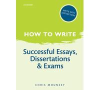 How to Write: Successful Essays, Dissertations, and Exams