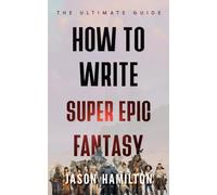 How to Write Super Epic Fantasy: The Ultimate Guide