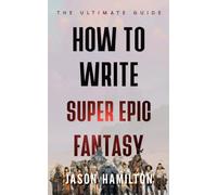 How to Write Super Epic Fantasy: The Ultimate Guide