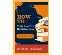 How To Write Your First Nonfiction Book: From Start To Finish