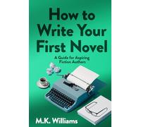 How To Write Your First Novel: A Guide For Aspiring Fiction Authors: 3