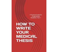 HOW TO WRITE YOUR MEDICAL THESIS: A Practical Guide for Postgraduate Residents- Part 1