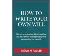 How to Write Your Own Will: With SPECIAL EXPLANATIONS of how to avoid the four most common mistakes made by most people writing their own wills