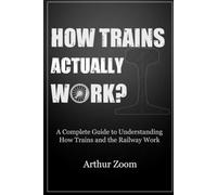 How Trains Actually Work?: A Complete Guide to Understanding How Trains and the Railway Work