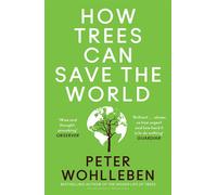 How Trees Can Save the World: Peter Wohlleben - Wohlleben Peter