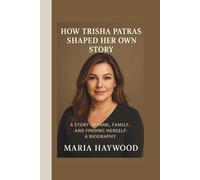 HOW TRISHA PAYTAS SHAPED HER OWN STORY: A STORY OF FAME,FAMILY,AND FINDING HERSELF:A BIOGRAPHY