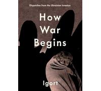How War Begins: Dispatches from the Ukrainian Invasion