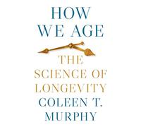 How We Age: The Science of Longevity