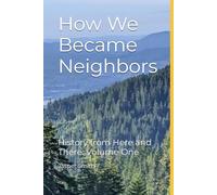 How We Became Neighbors: History from Here and There Volume One: 1