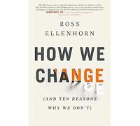 How We Change (and 10 Reasons Why We Don't)