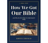 How We Got Our Bible: And Why the NLT Helps Us Understand It Today