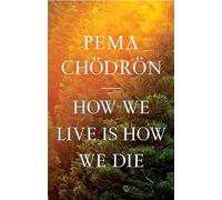 Pema Chödrön How We Live Is How We Die (Copertina rigida)