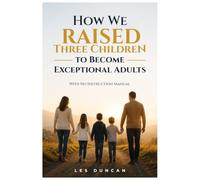 How We Raised Three Children to Become Exceptional Adults: With No Instruction Manual